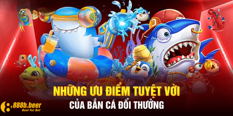 ưu điểm của bắn cá đổi thưởng